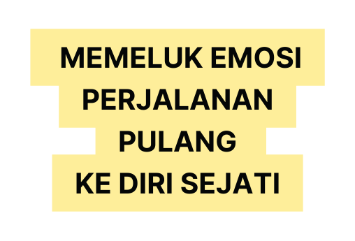 MEMELUK EMOSI PERJALANAN PULANG KE DIRI SEJATI